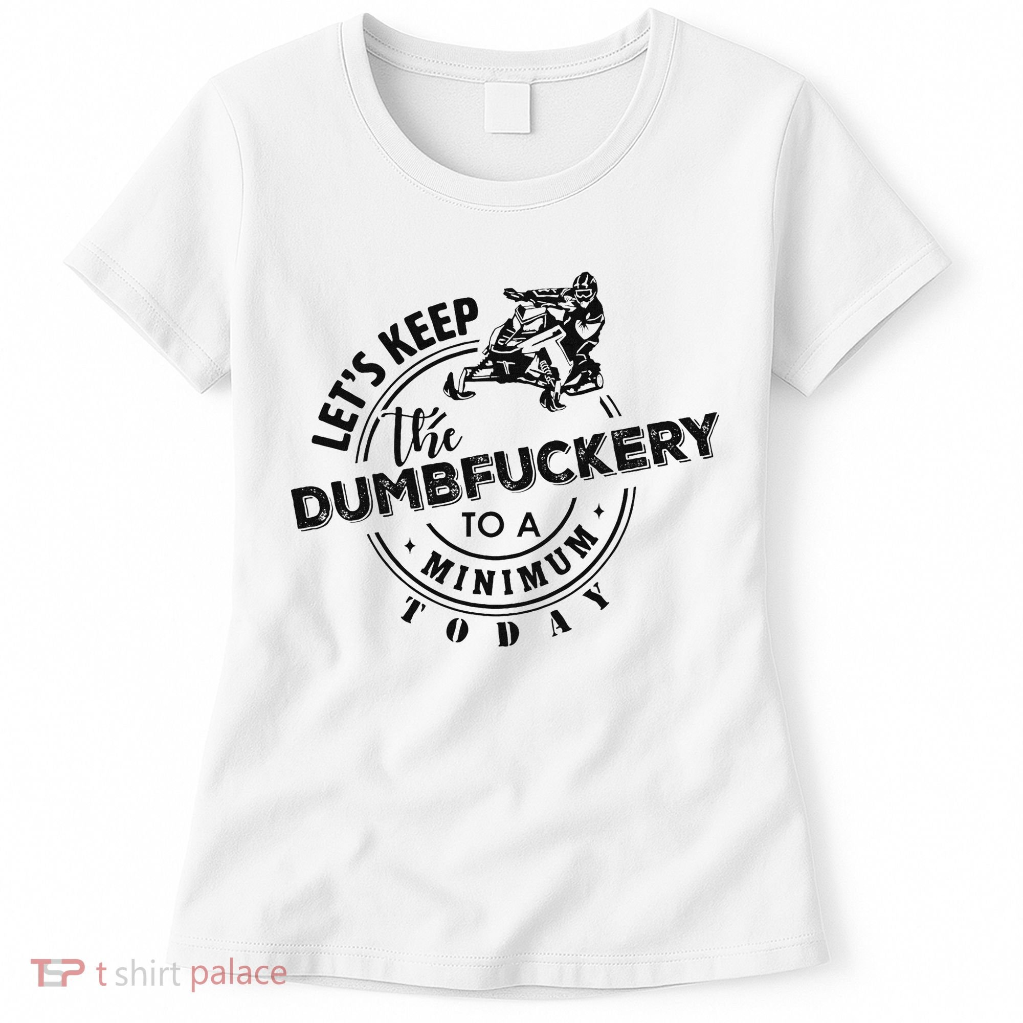 Snowmobile Sled LetS Keep The Dumbfuckery To Minimum Today Women's T-Shirt
