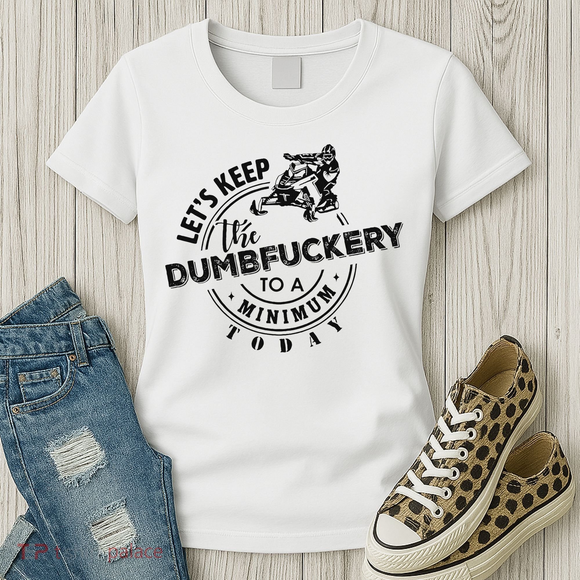 Snowmobile Sled LetS Keep The Dumbfuckery To Minimum Today Women's T-Shirt