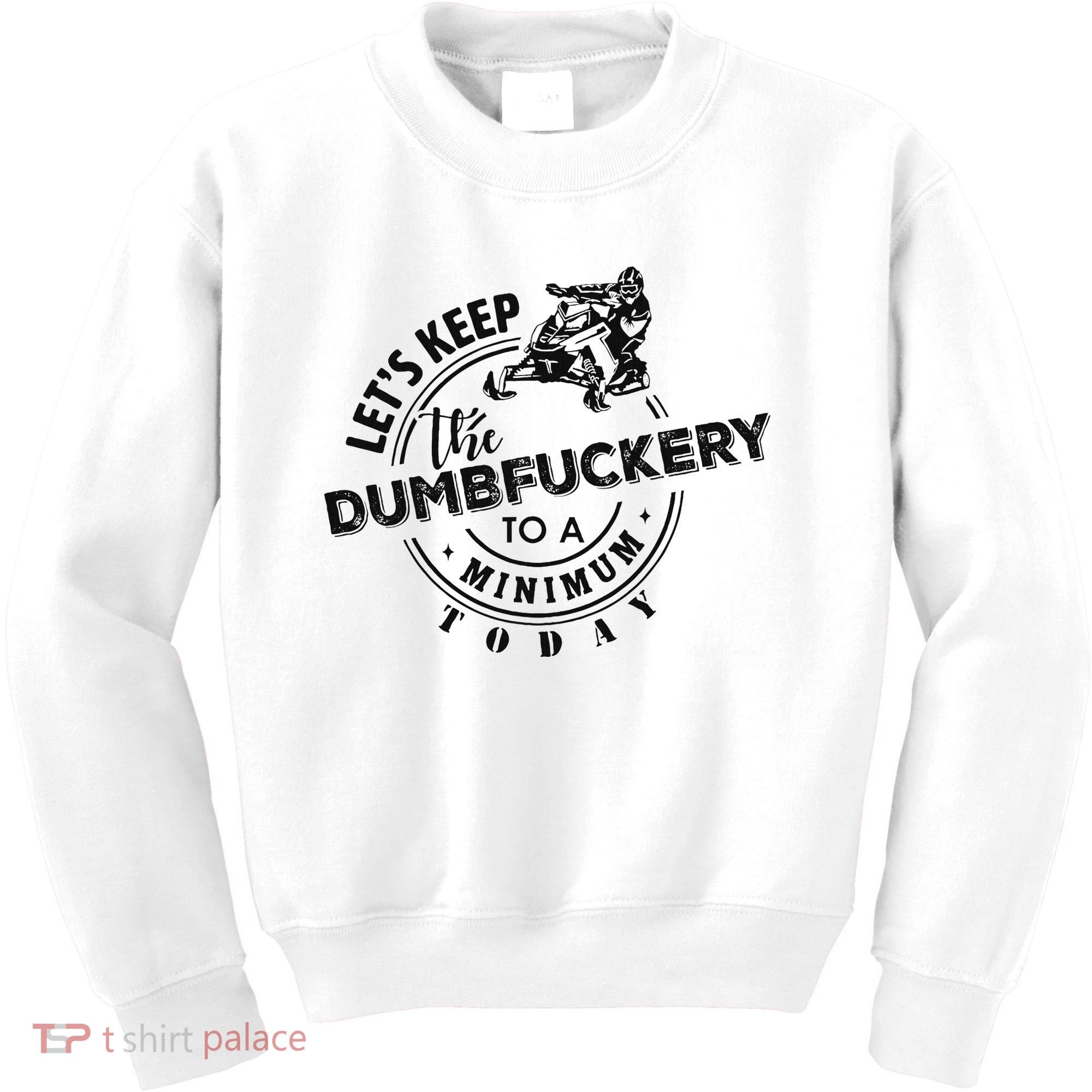 Snowmobile Sled LetS Keep The Dumbfuckery To Minimum Today Kids Sweatshirt