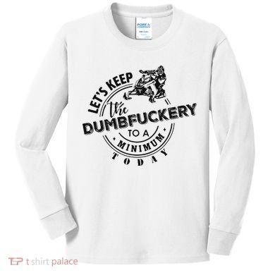 Snowmobile Sled LetS Keep The Dumbfuckery To Minimum Today Kids Long Sleeve Shirt