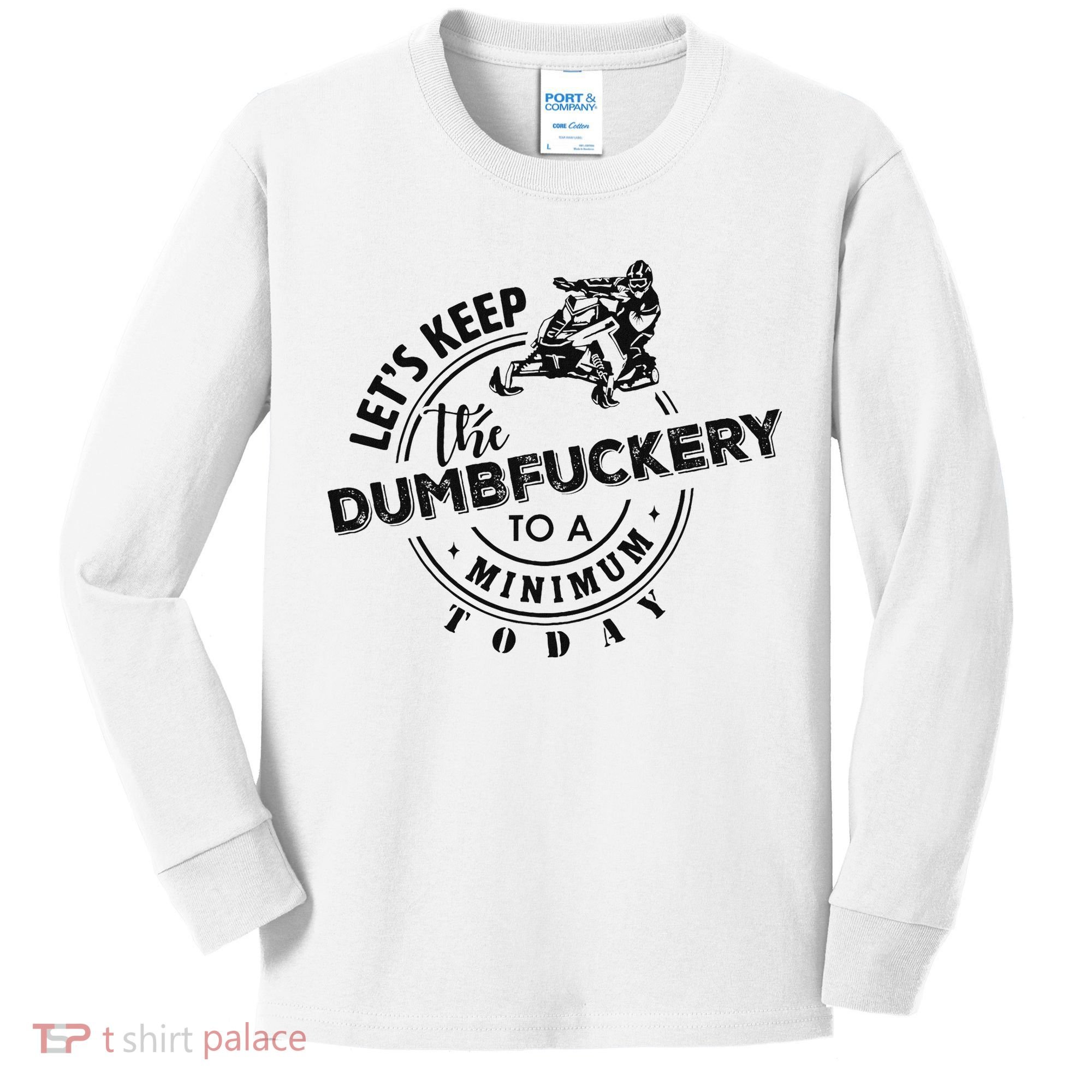Snowmobile Sled LetS Keep The Dumbfuckery To Minimum Today Kids Long Sleeve Shirt