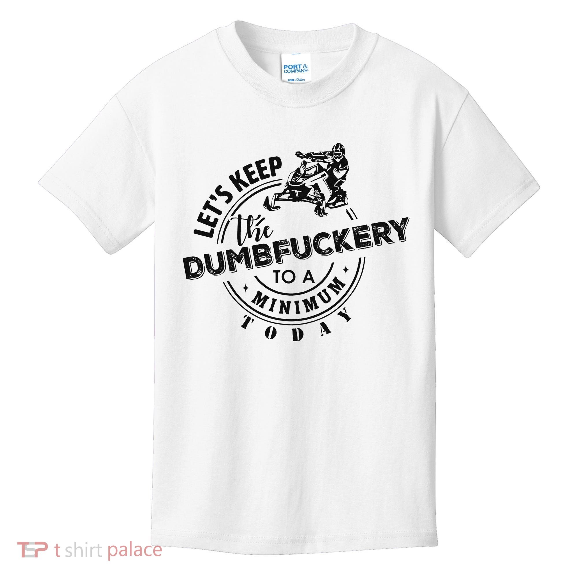 Snowmobile Sled LetS Keep The Dumbfuckery To Minimum Today Kids T-Shirt