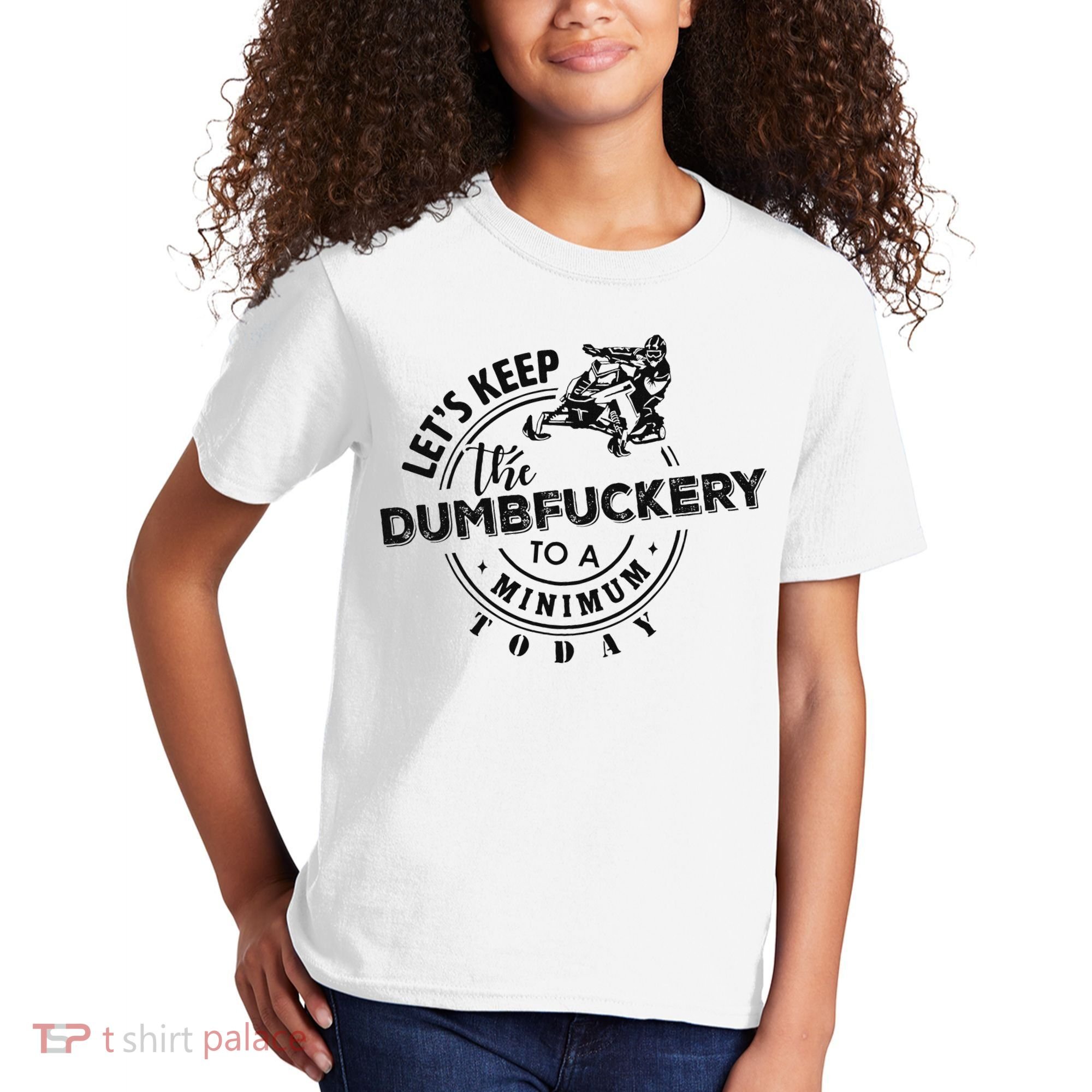 Snowmobile Sled LetS Keep The Dumbfuckery To Minimum Today Kids T-Shirt