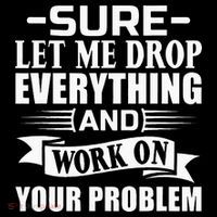 Sarcasm Sure Let Me Drop Everything And Work On Your Problem Coaster thumb 2