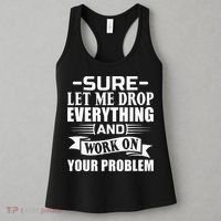 Sarcasm Sure Let Me Drop Everything And Work On Your Problem Women's Tank Top thumb 3