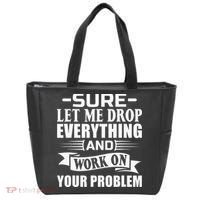 Sarcasm Sure Let Me Drop Everything And Work On Your Problem Bag thumb 0
