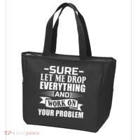 Sarcasm Sure Let Me Drop Everything And Work On Your Problem Bag thumb 3