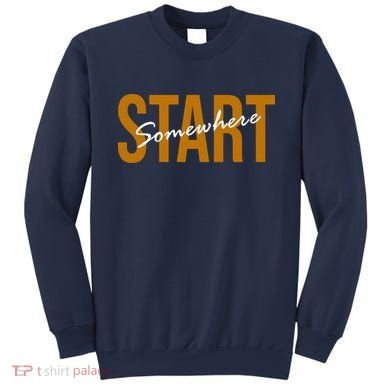 Start Somewhere Motivation Quote Sweatshirt