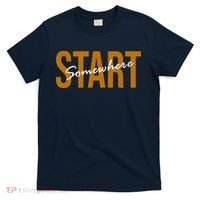 Start Somewhere Motivation Quote T-Shirt thumb 0