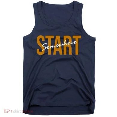 Start Somewhere Motivation Quote Tank Top