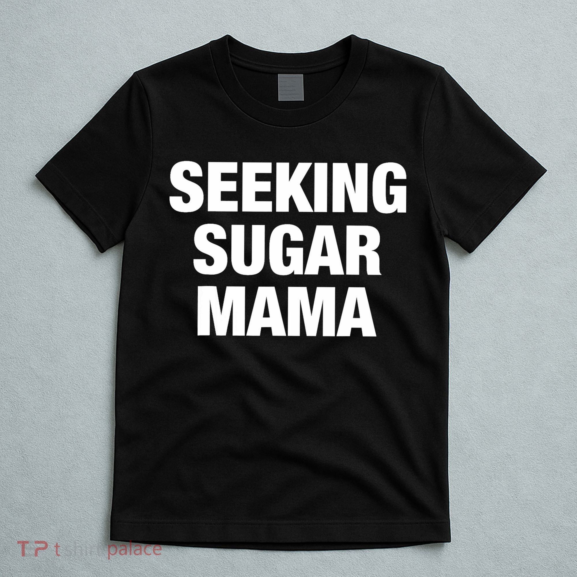 Seeking Sugar Mama Mother's Day Funny T-Shirt