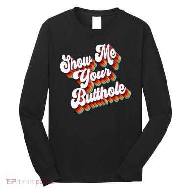 Sarcastic Show Me Your Butthole Long Sleeve Shirt
