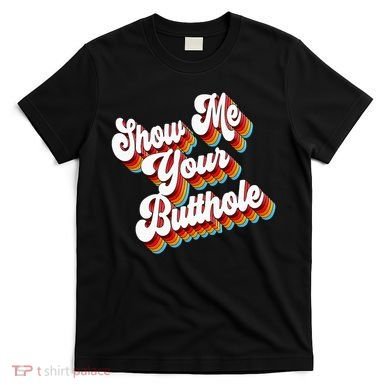 Sarcastic Show Me Your Butthole T-Shirt
