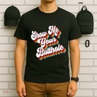 Sarcastic Show Me Your Butthole T-Shirt thumb 6
