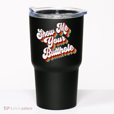 Sarcastic Show Me Your Butthole Tumbler