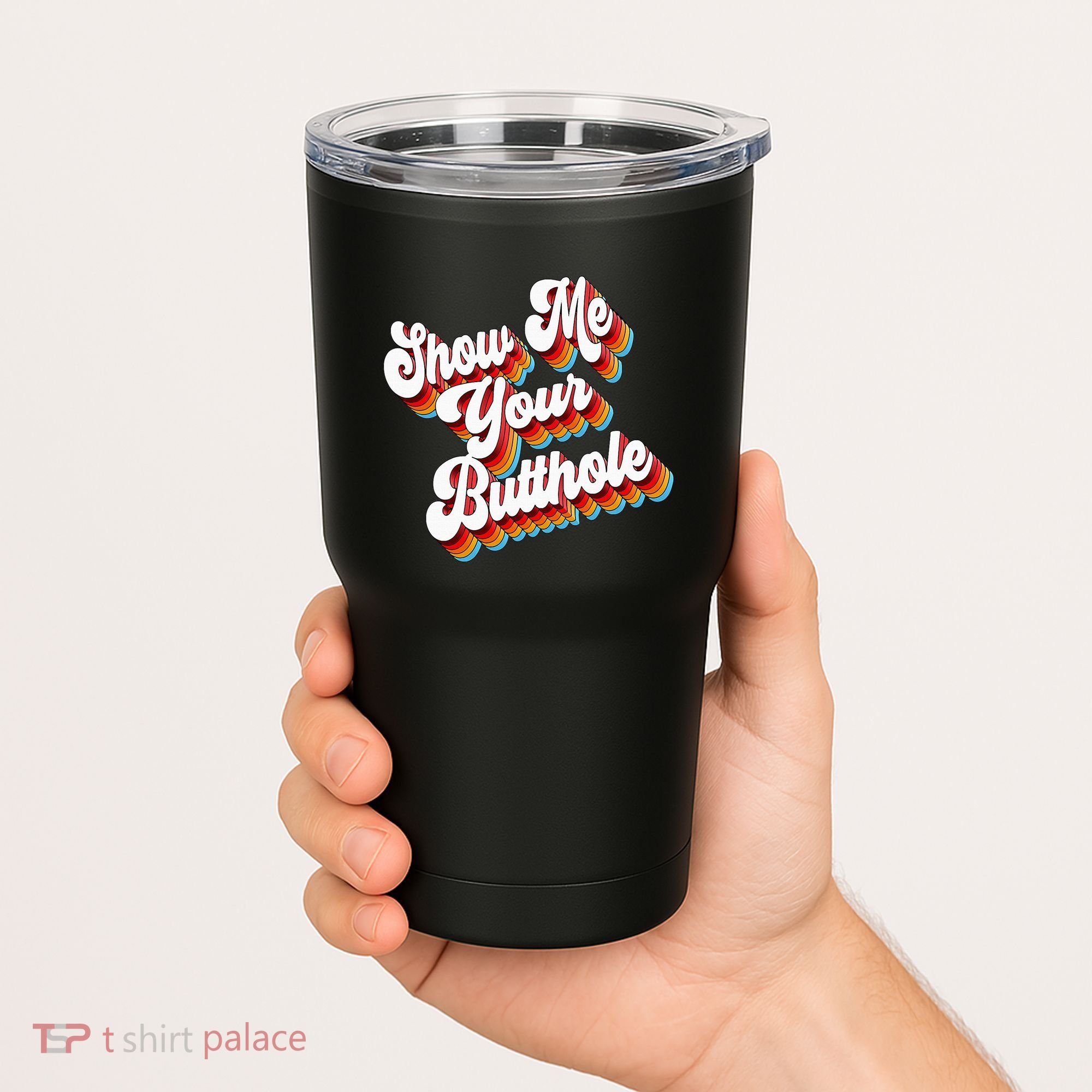 Sarcastic Show Me Your Butthole Tumbler
