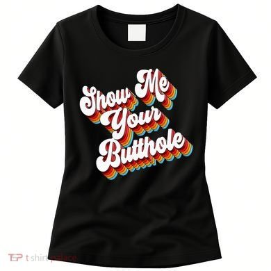 Sarcastic Show Me Your Butthole Women's T-Shirt