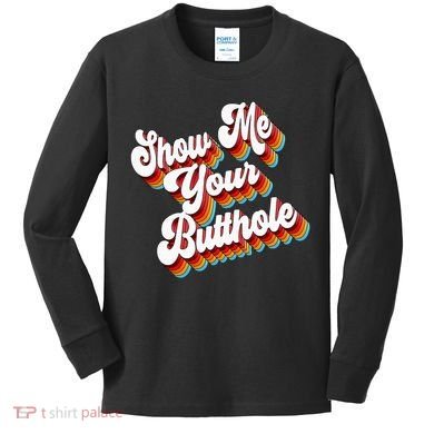 Sarcastic Show Me Your Butthole Kids Long Sleeve Shirt