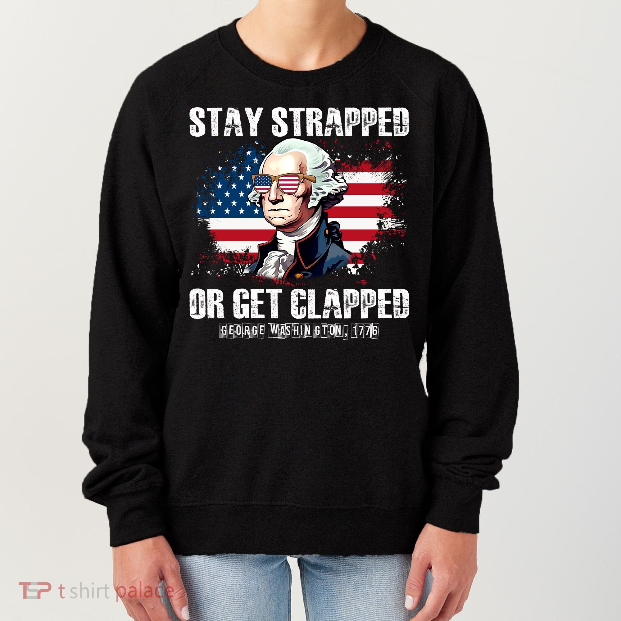 Stay Strapped Or Get Clapped 4th Of July Washington Funny 1776 Women's Sweatshirt
