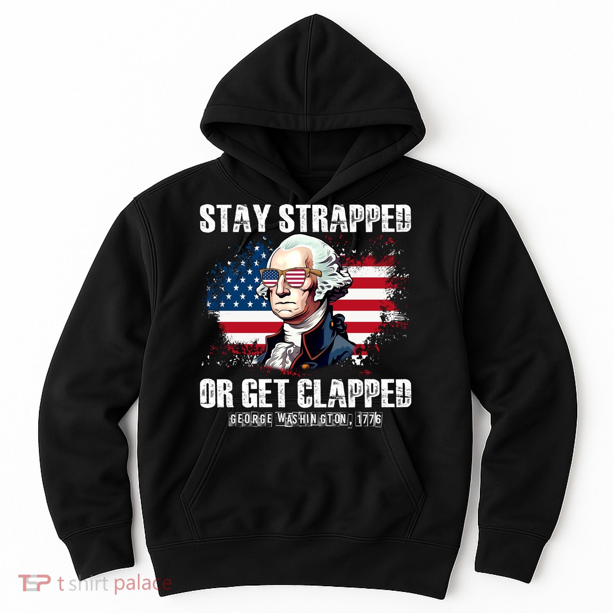 Stay Strapped Or Get Clapped 4th Of July Washington Funny 1776 Hoodie