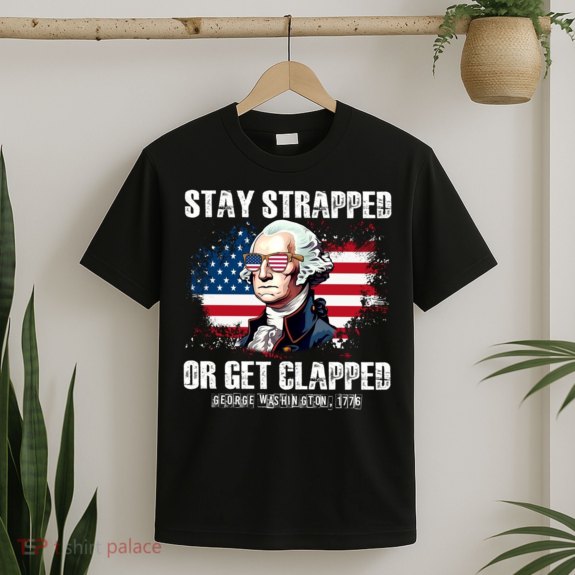Stay Strapped Or Get Clapped 4th Of July Washington Funny 1776 T-Shirt