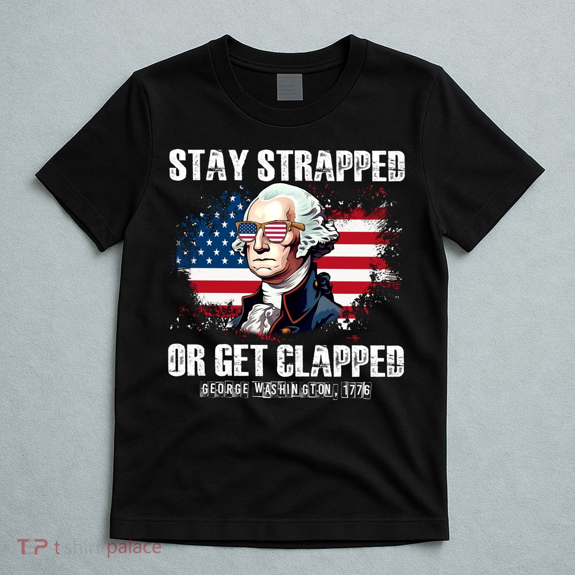 Stay Strapped Or Get Clapped 4th Of July Washington Funny 1776 T-Shirt