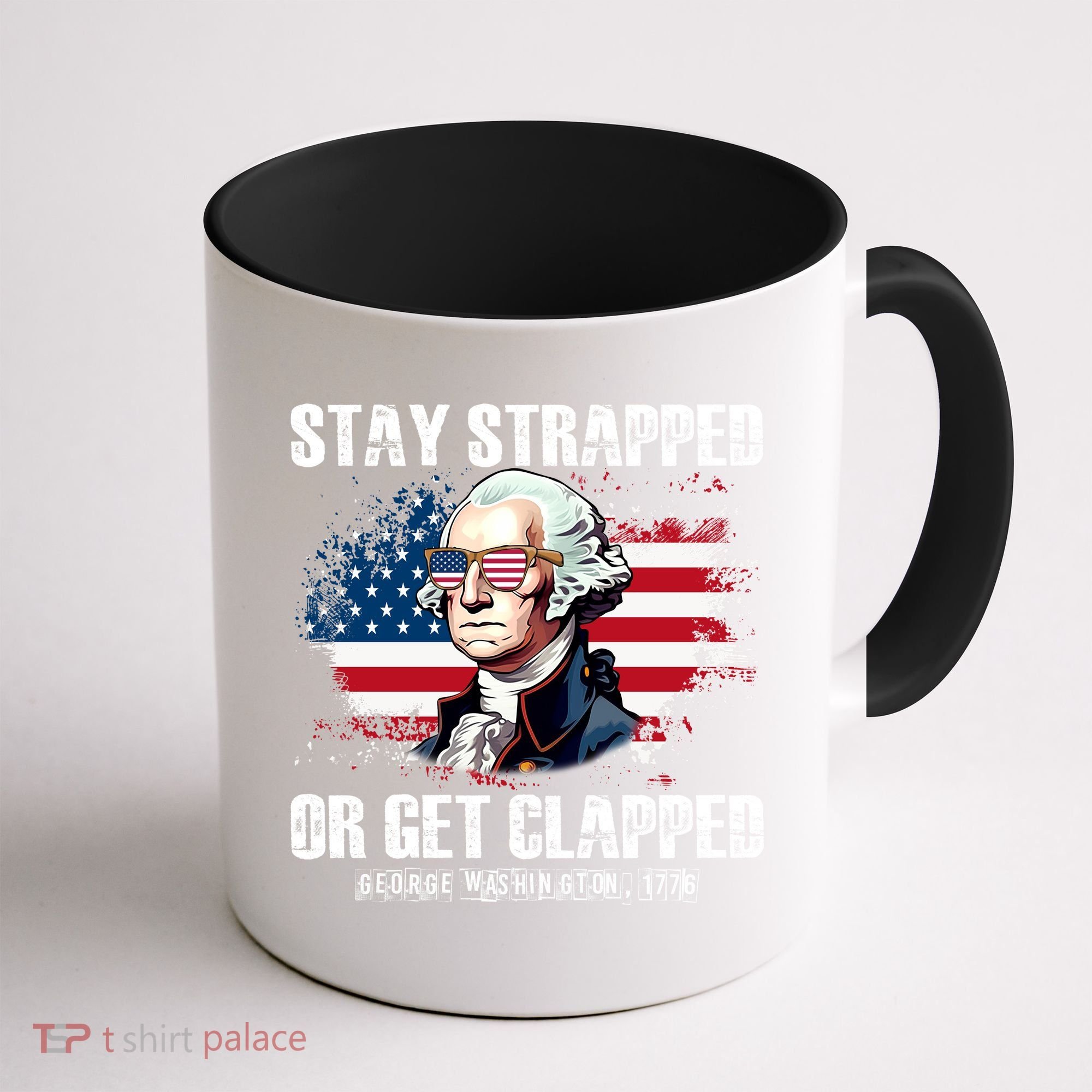 Stay Strapped Or Get Clapped 4th Of July Washington Funny 1776 Coffee Mug