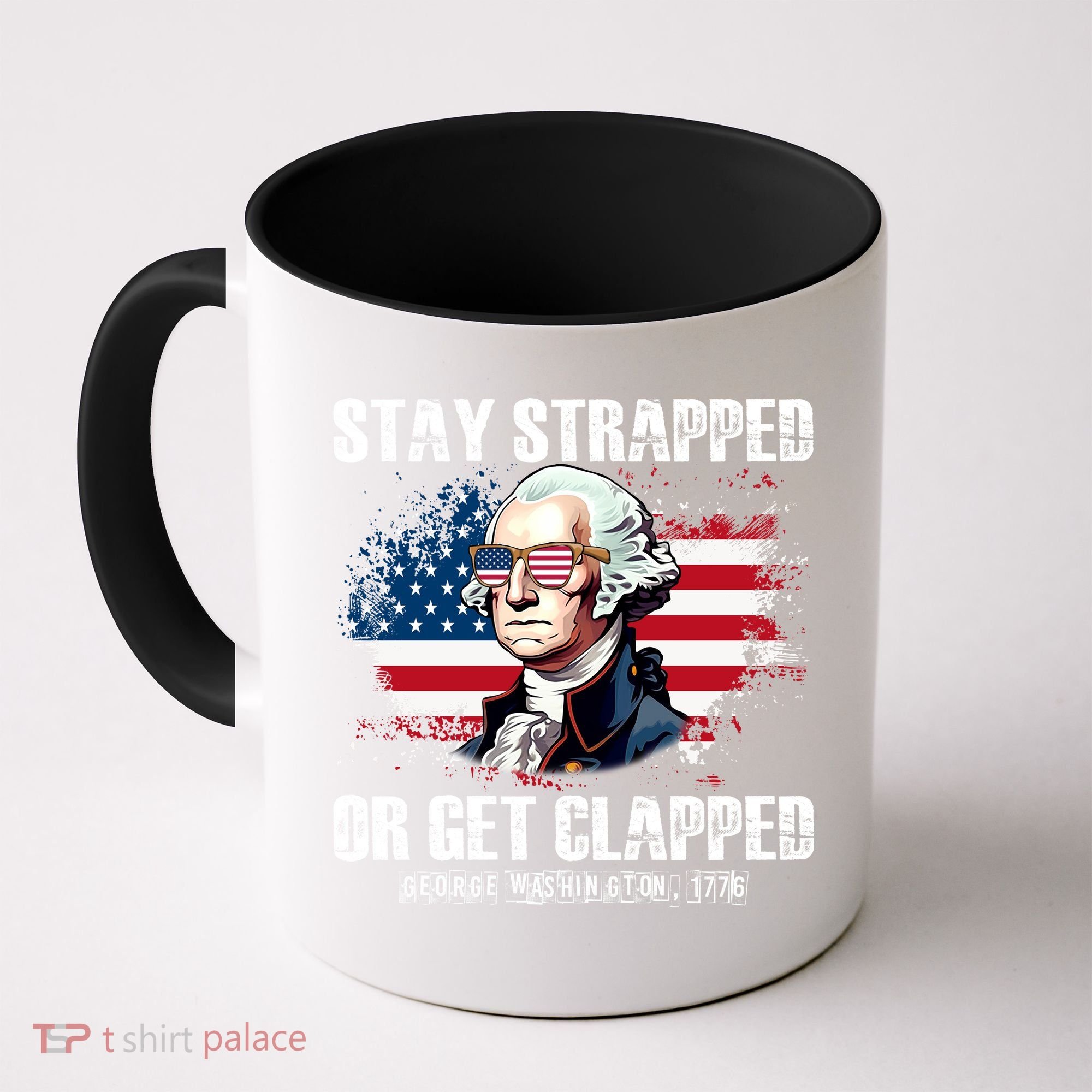 Stay Strapped Or Get Clapped 4th Of July Washington Funny 1776 Coffee Mug