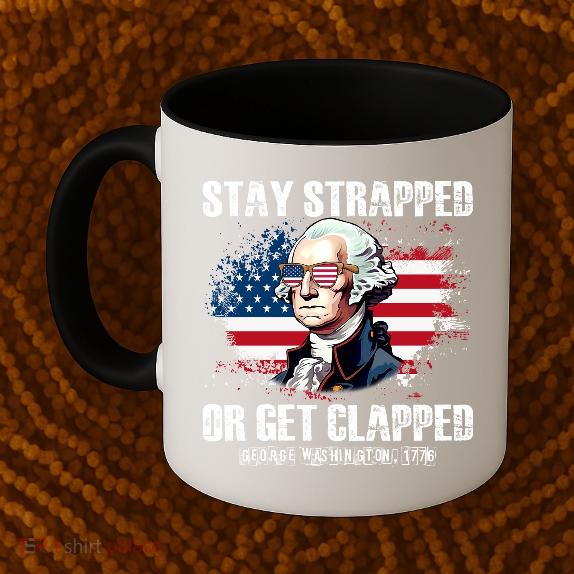 Stay Strapped Or Get Clapped 4th Of July Washington Funny 1776 Coffee Mug