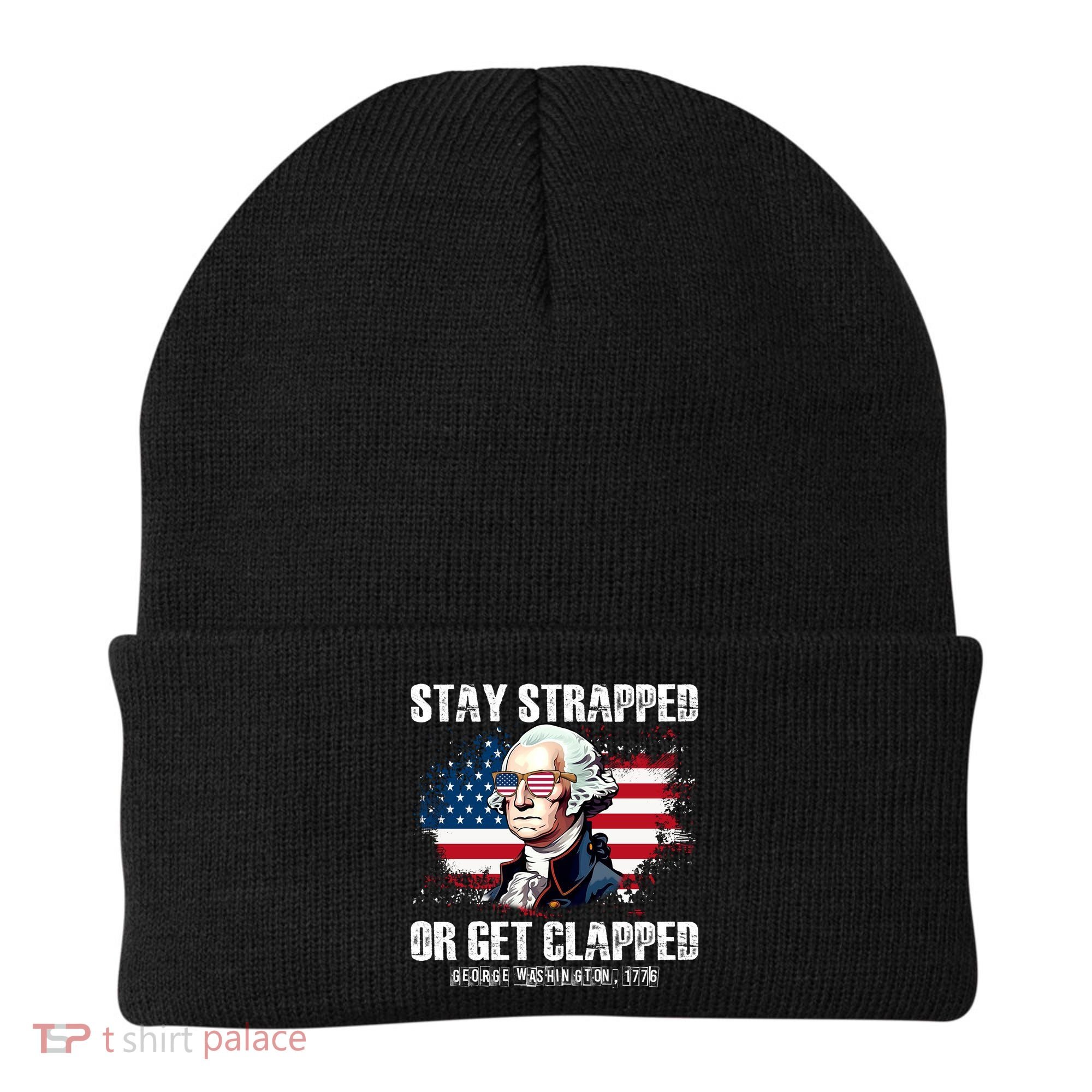 Stay Strapped Or Get Clapped 4th Of July Washington Funny 1776 Beanie