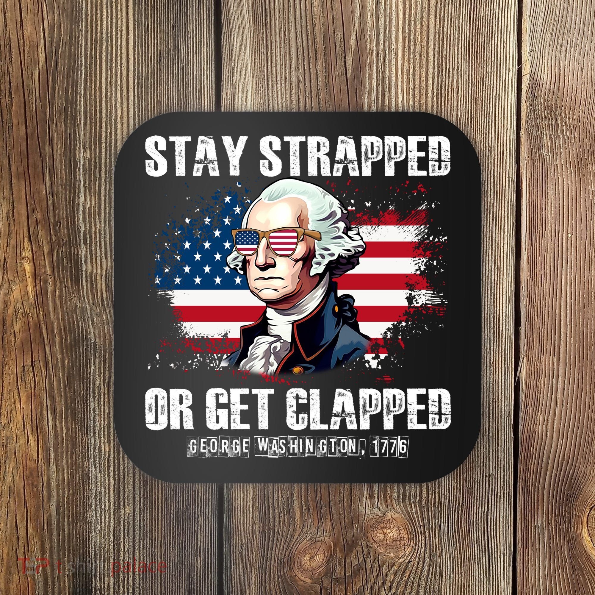 Stay Strapped Or Get Clapped 4th Of July Washington Funny 1776 Coaster