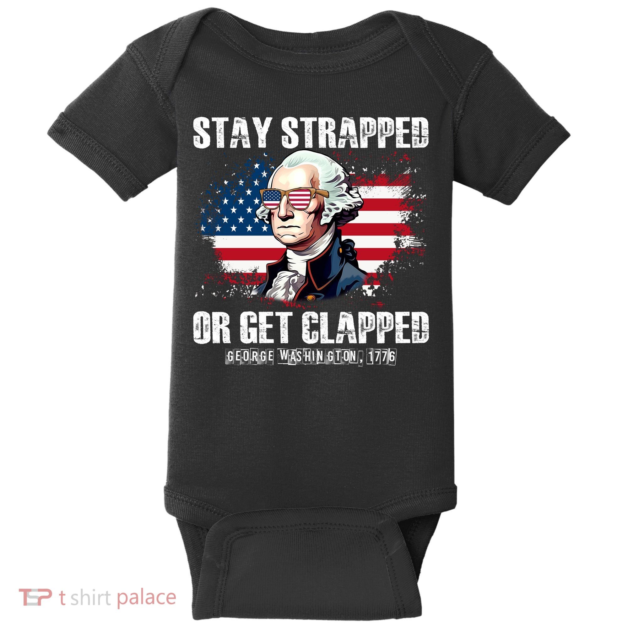 Stay Strapped Or Get Clapped 4th Of July Washington Funny 1776 Baby Bodysuit