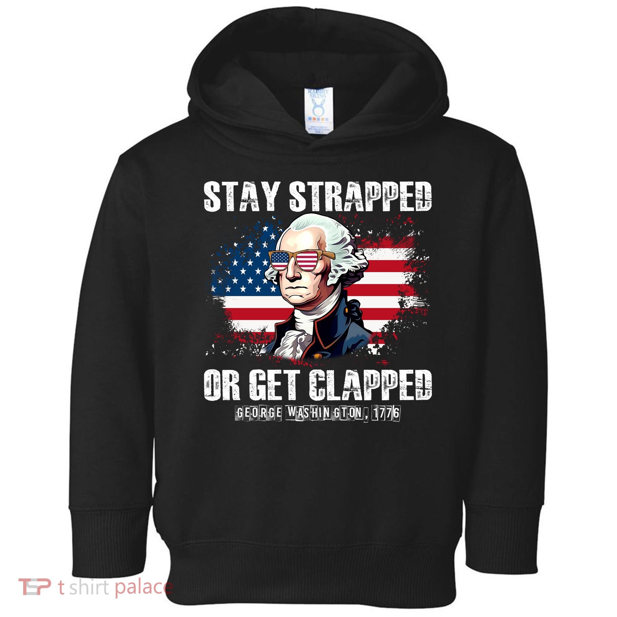 Stay Strapped Or Get Clapped 4th Of July Washington Funny 1776 Toddler Hoodie