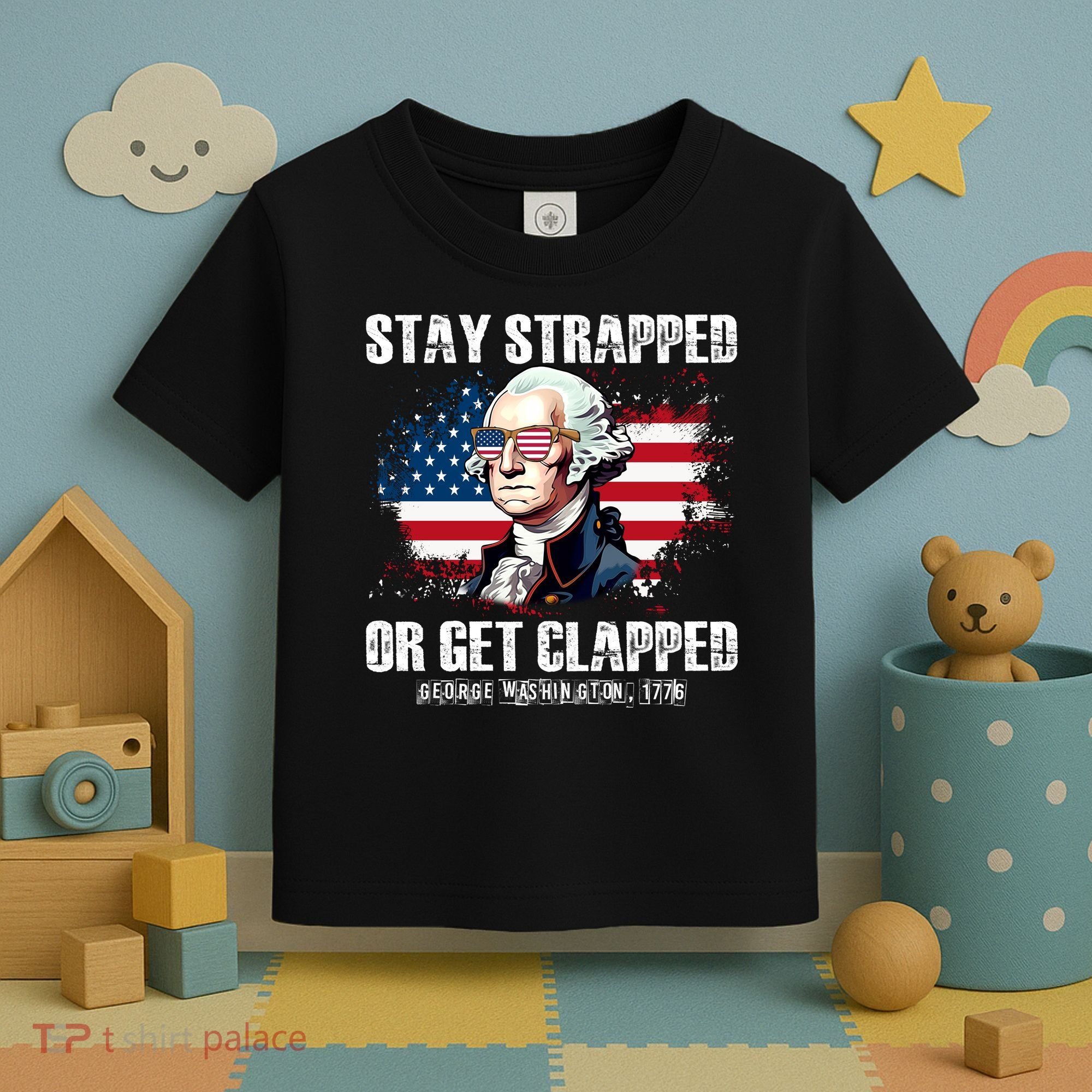 Stay Strapped Or Get Clapped 4th Of July Washington Funny 1776 Toddler T-Shirt