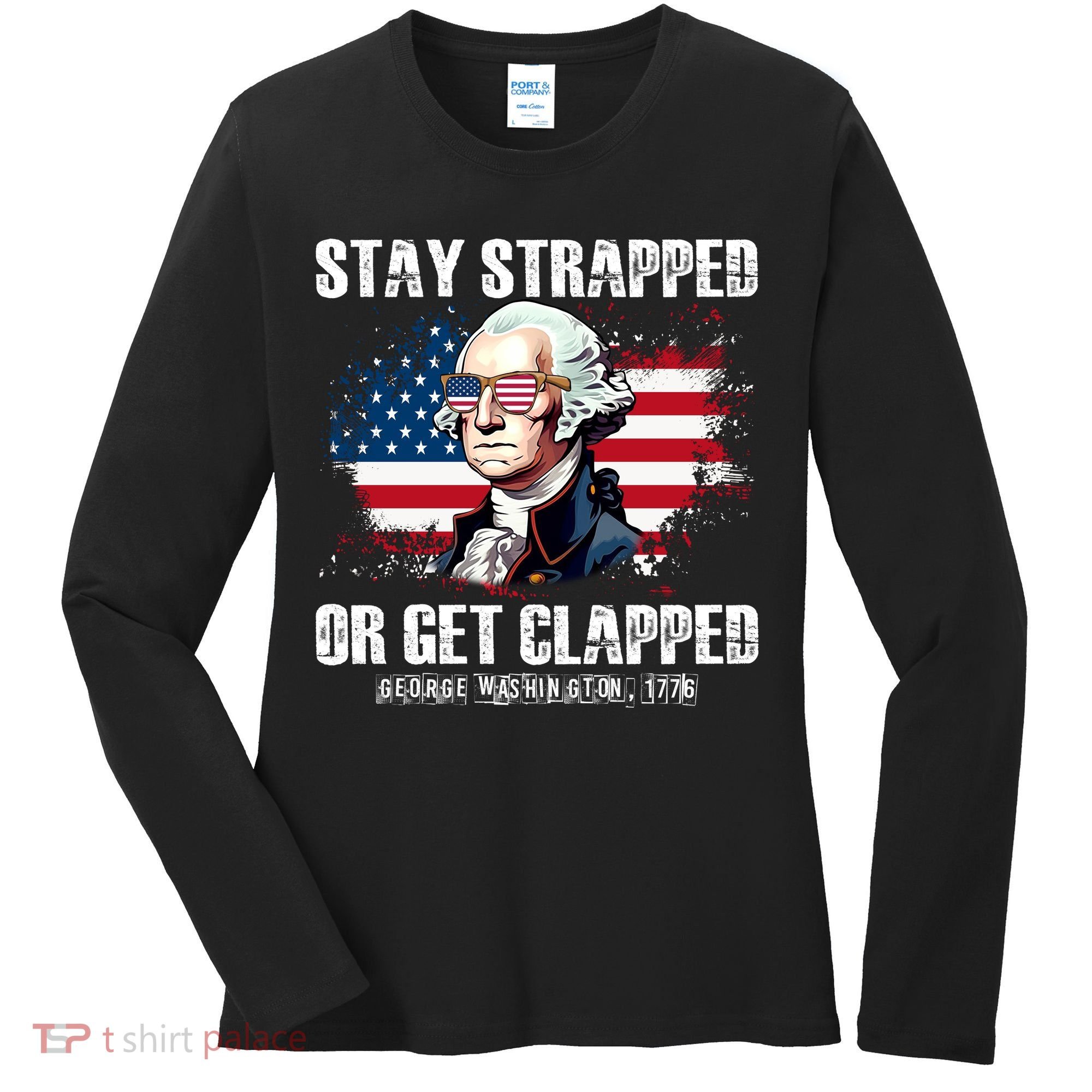 Stay Strapped Or Get Clapped 4th Of July Washington Funny 1776 Women's Long Sleeve Shirt