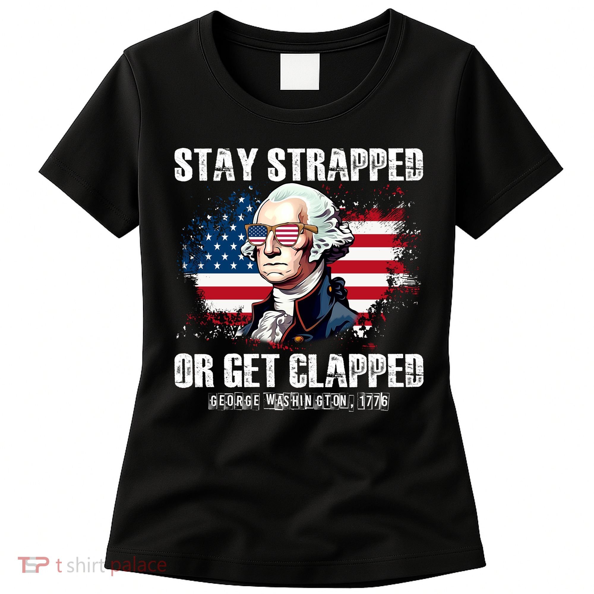 Stay Strapped Or Get Clapped 4th Of July Washington Funny 1776 Women's T-Shirt