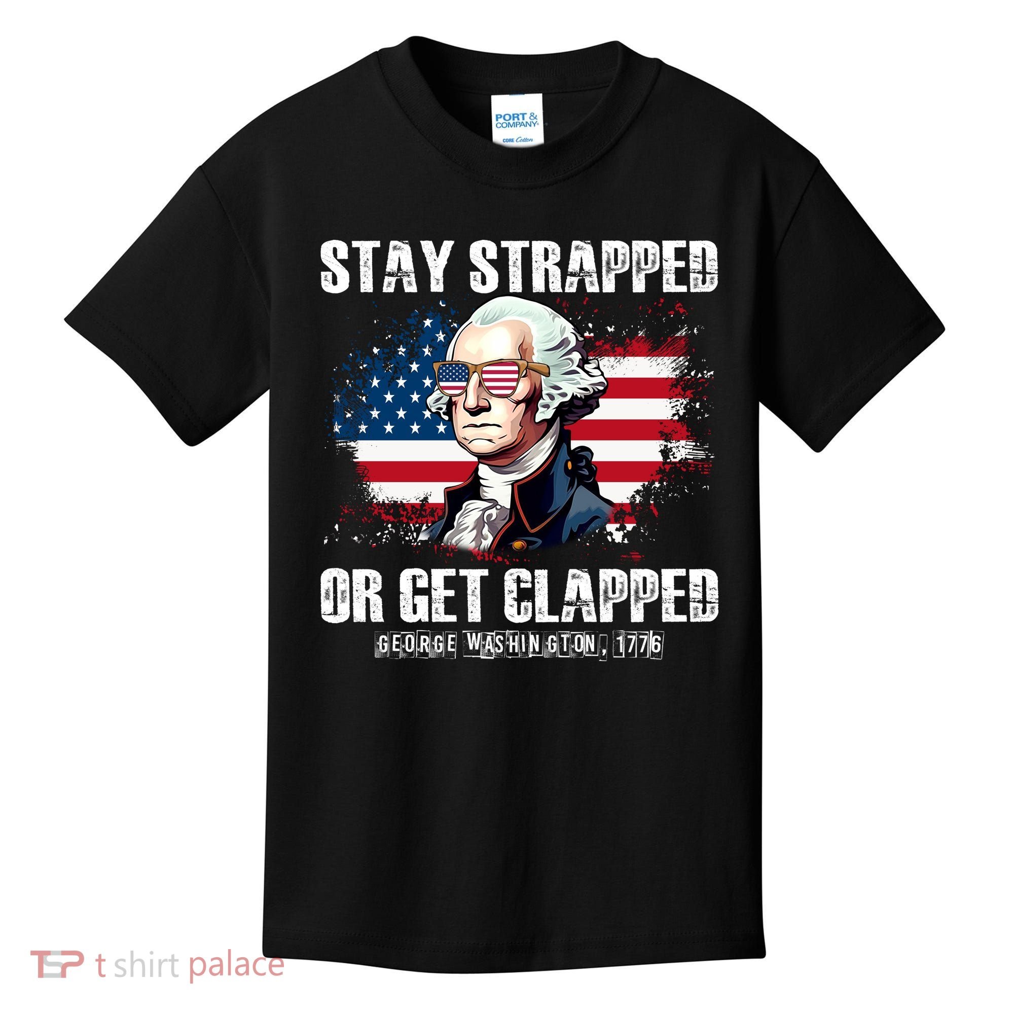 Stay Strapped Or Get Clapped 4th Of July Washington Funny 1776 Kids T-Shirt
