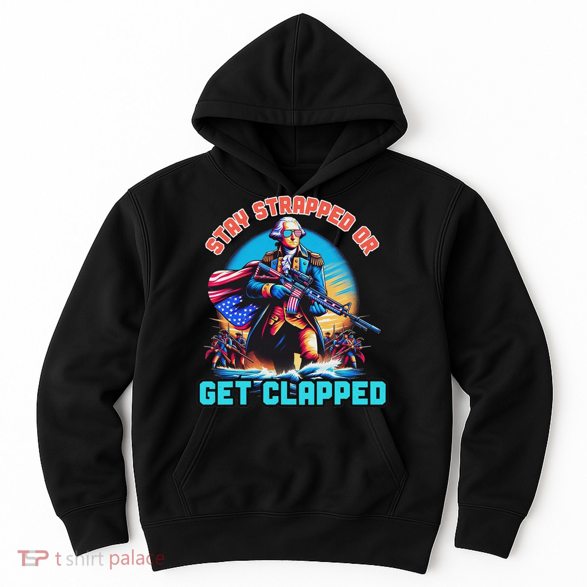 Stay Strapped Or Get Clapped George Washington 4th Of July Hoodie