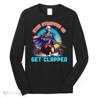 Stay Strapped Or Get Clapped George Washington 4th Of July Long Sleeve Shirt thumb 0