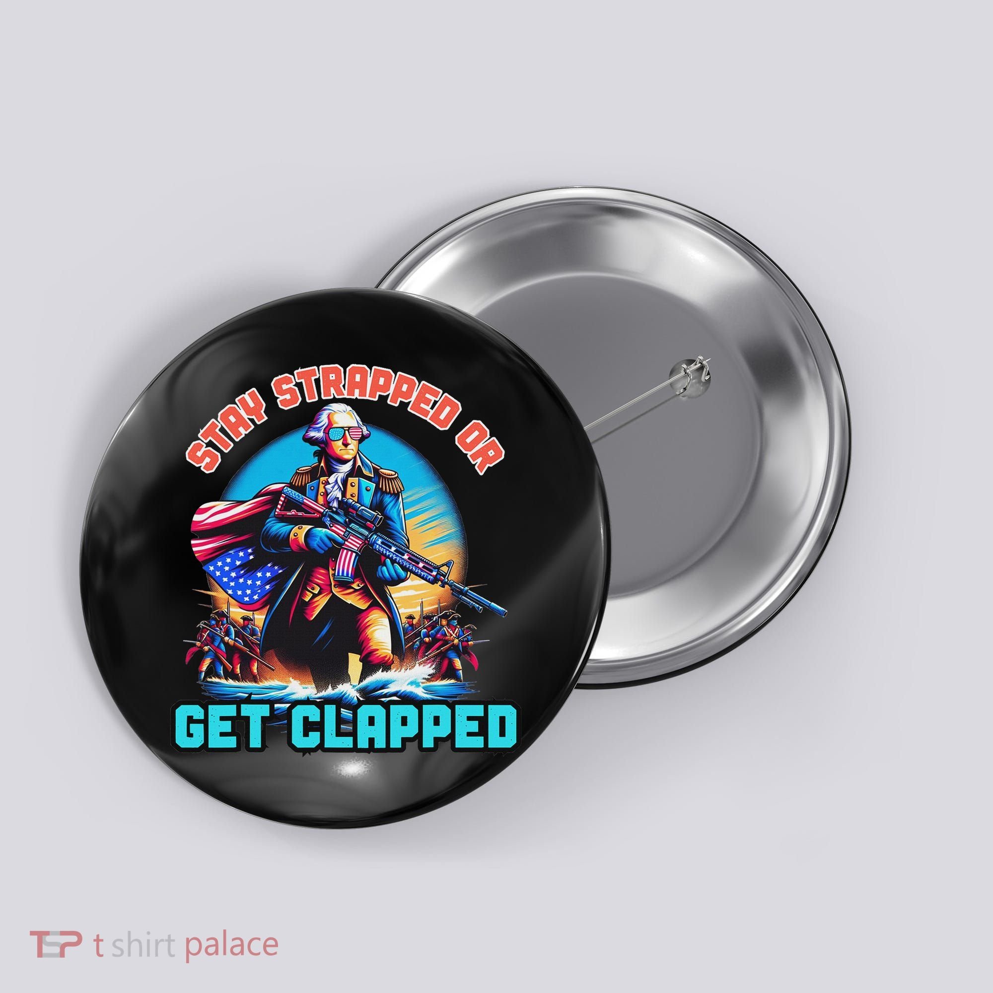 Stay Strapped Or Get Clapped George Washington 4th Of July Button