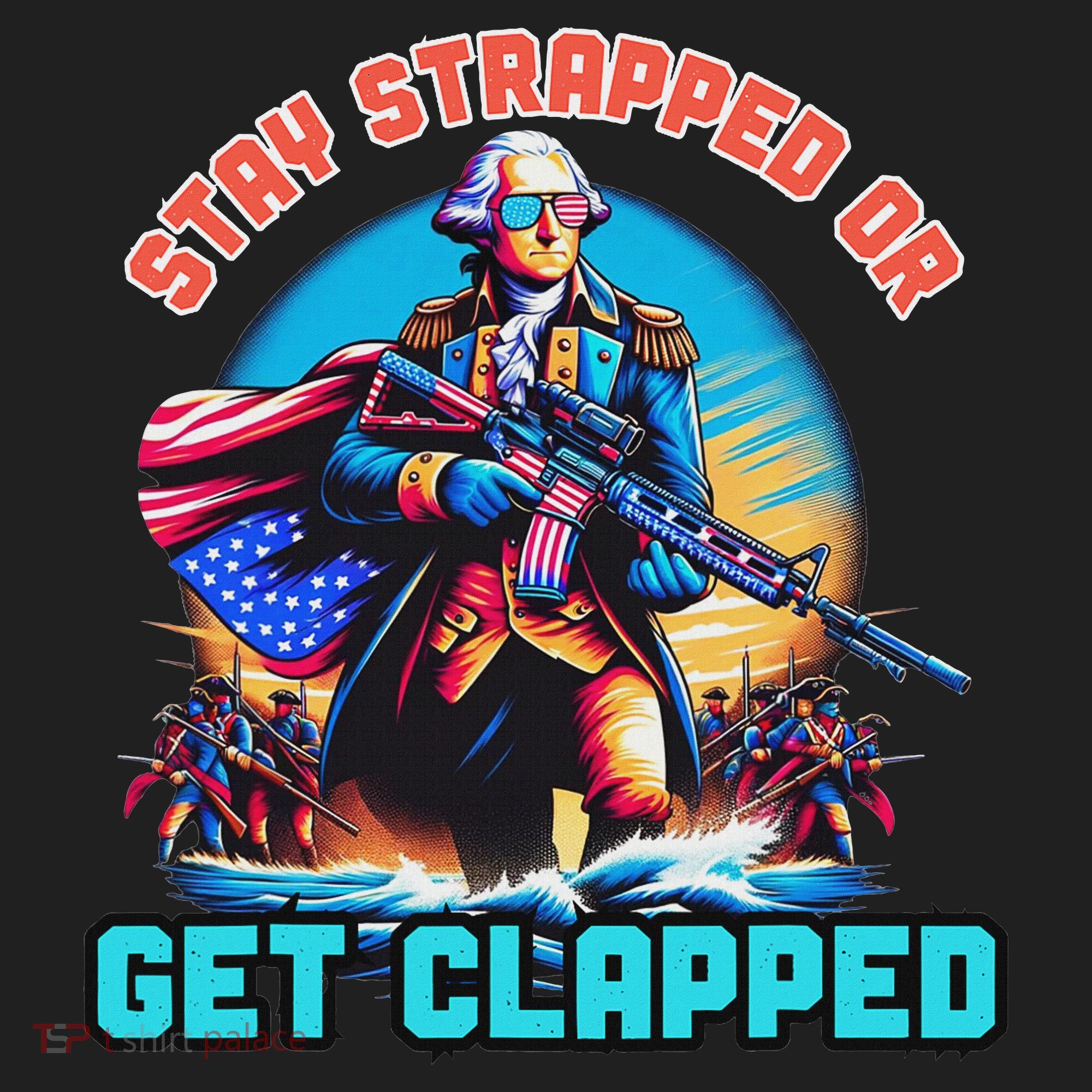 Stay Strapped Or Get Clapped George Washington 4th Of July Tumbler