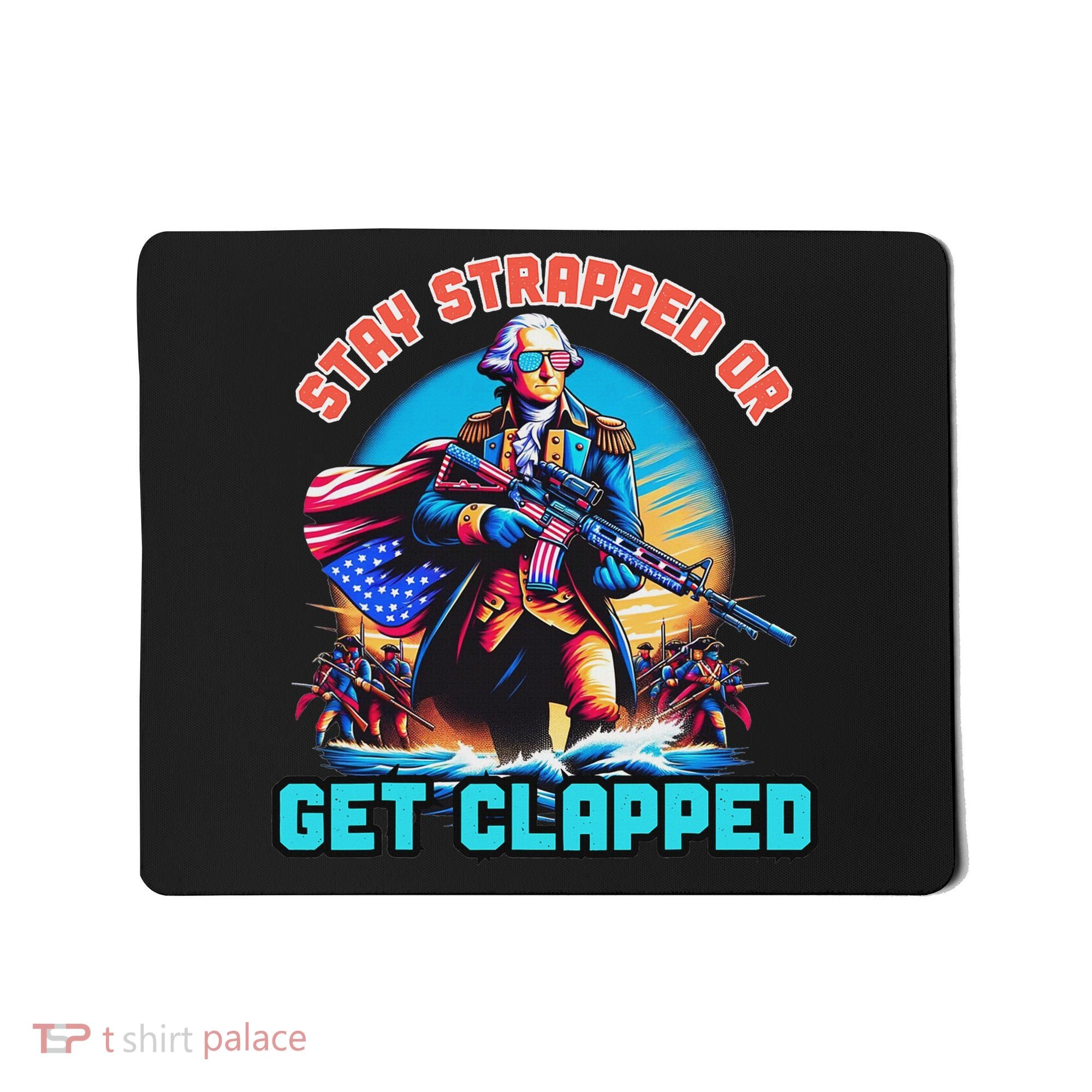 Stay Strapped Or Get Clapped George Washington 4th Of July Mousepad