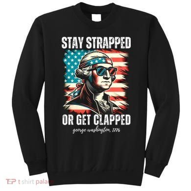 Stay Strapped Or Get Clapped George Washington 1776 Sweatshirt