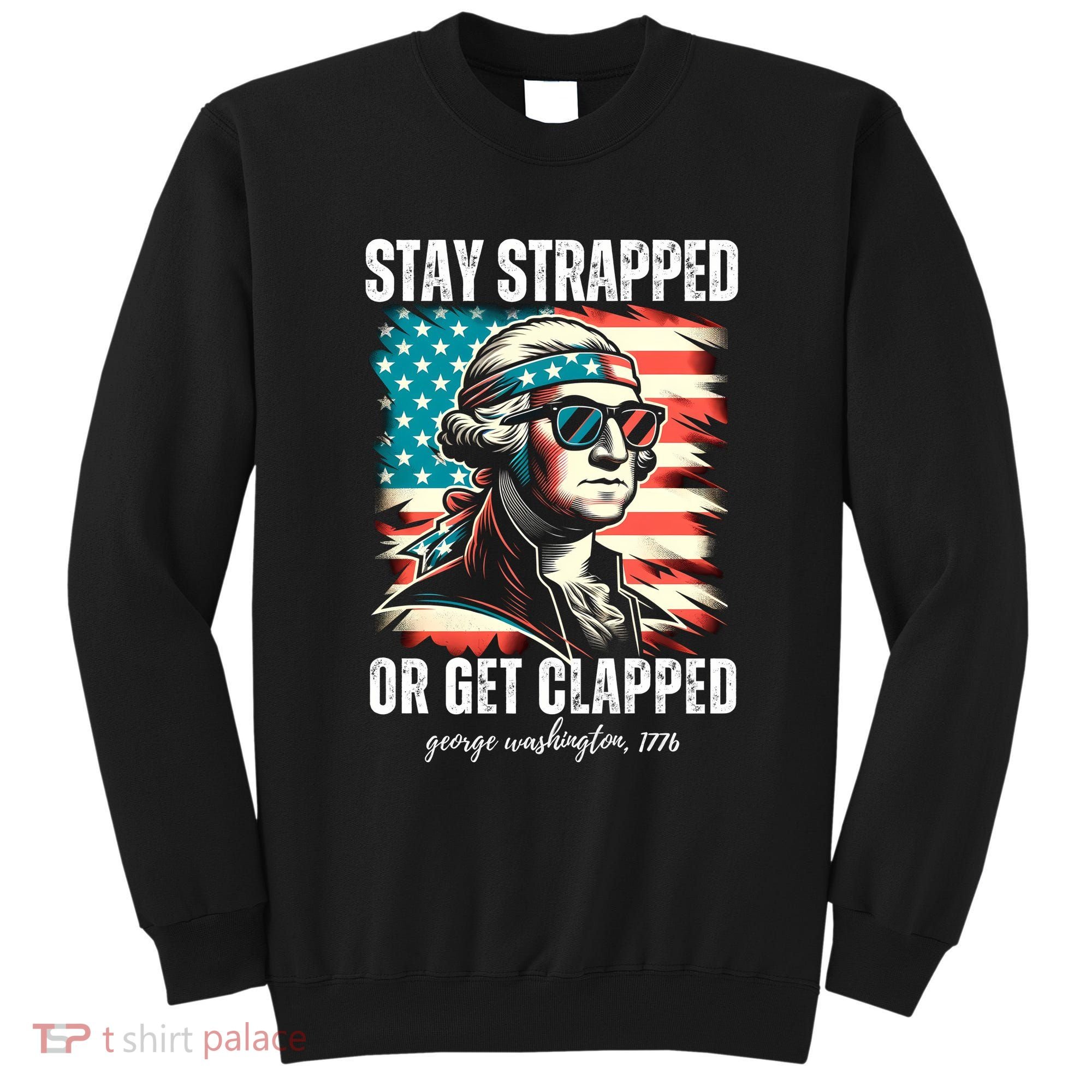 Stay Strapped Or Get Clapped George Washington 1776 Sweatshirt