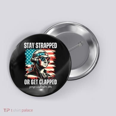 Stay Strapped Or Get Clapped George Washington 1776 Button