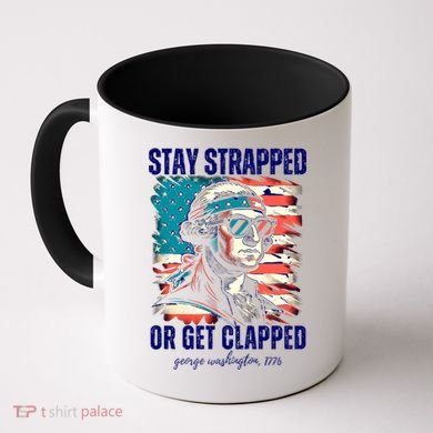 Stay Strapped Or Get Clapped George Washington 1776 Coffee Mug