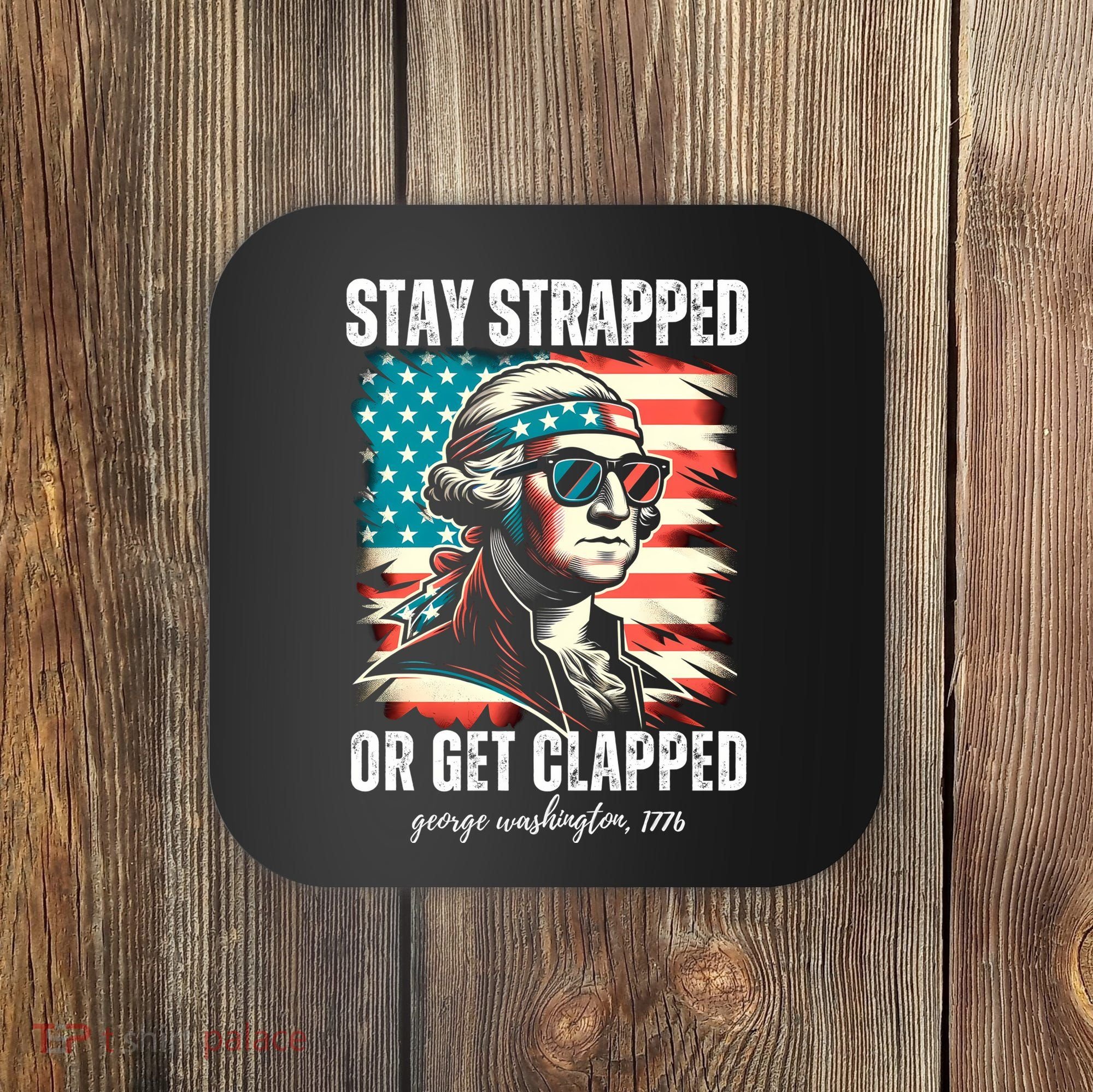 Stay Strapped Or Get Clapped George Washington 1776 Coaster