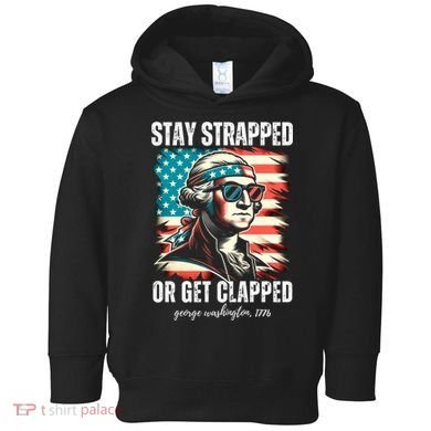 Stay Strapped Or Get Clapped George Washington 1776 Toddler Hoodie