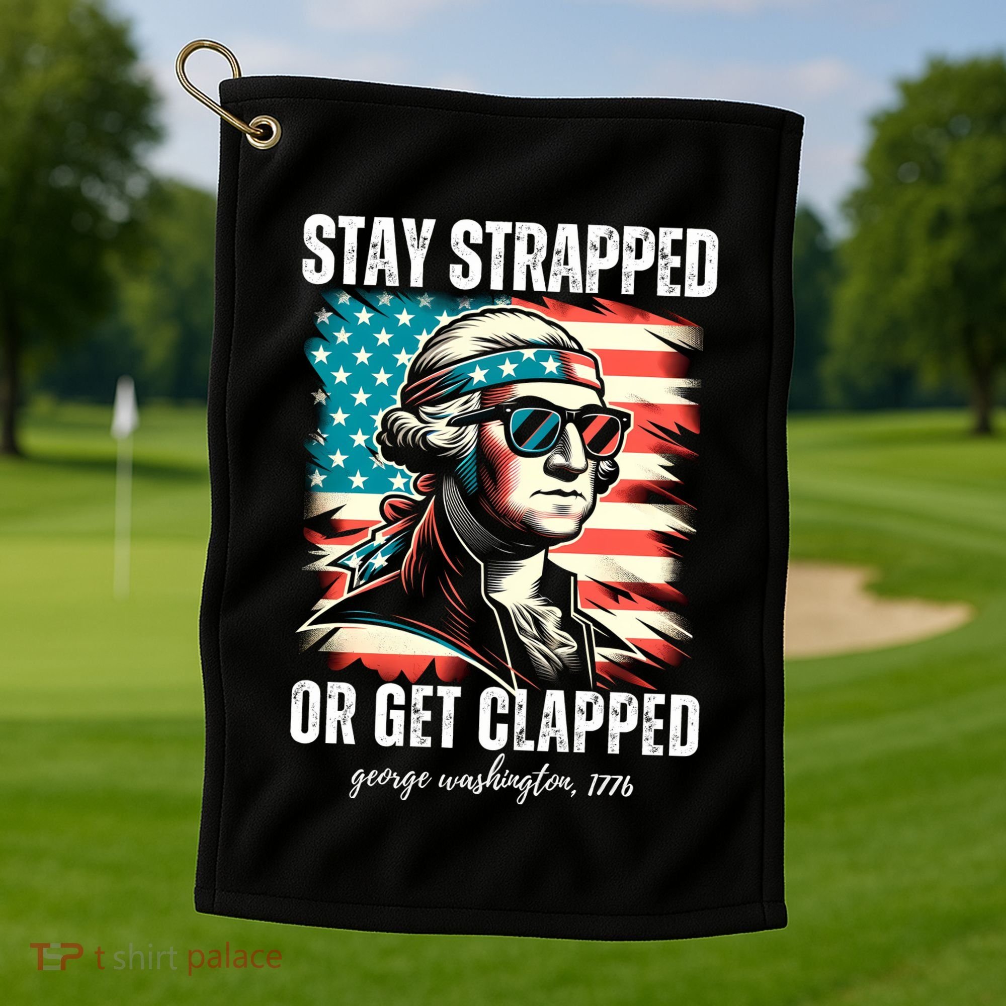 Stay Strapped Or Get Clapped George Washington 1776 Golf Towel