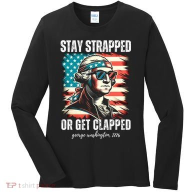 Stay Strapped Or Get Clapped George Washington 1776 Women's Long Sleeve Shirt